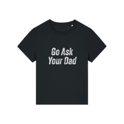 black slogan tee that reads 'go ask your dad'