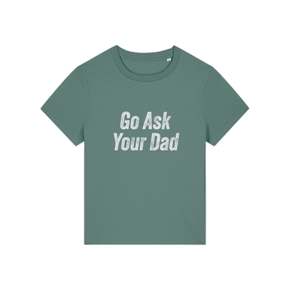 green slogan tee that reads 'go ask your dad'
