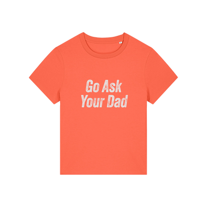 orange slogan tee that reads 'go ask your dad'