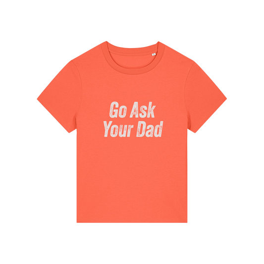 orange slogan tee that reads 'go ask your dad'