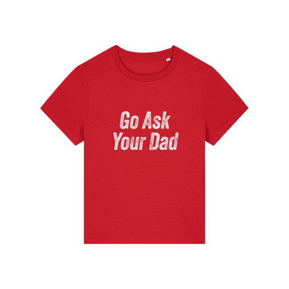 red slogan tee that reads 'go ask your dad'