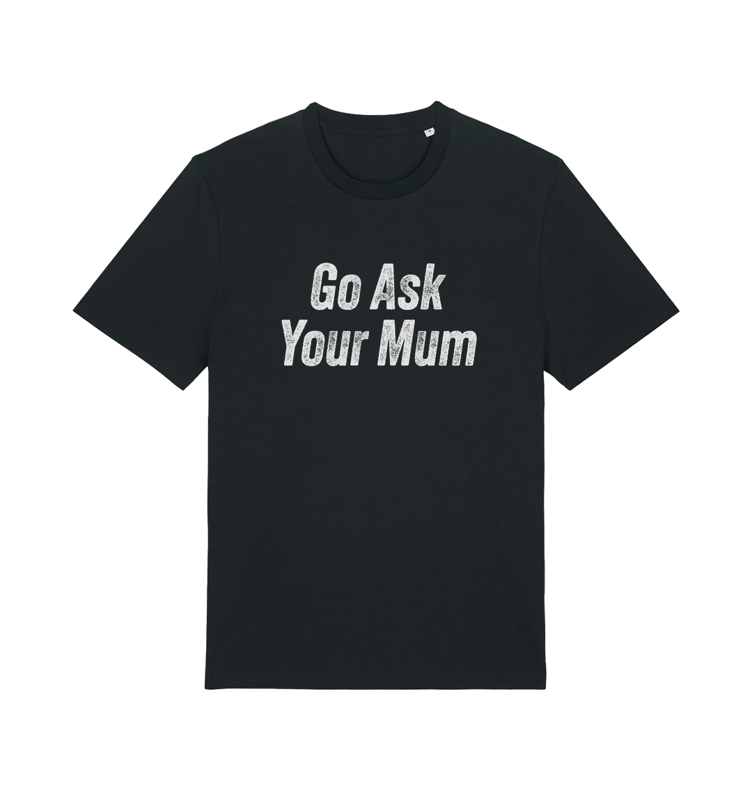 Black slogan t-shirt with 'Go Ask Your Mum' text on a white background