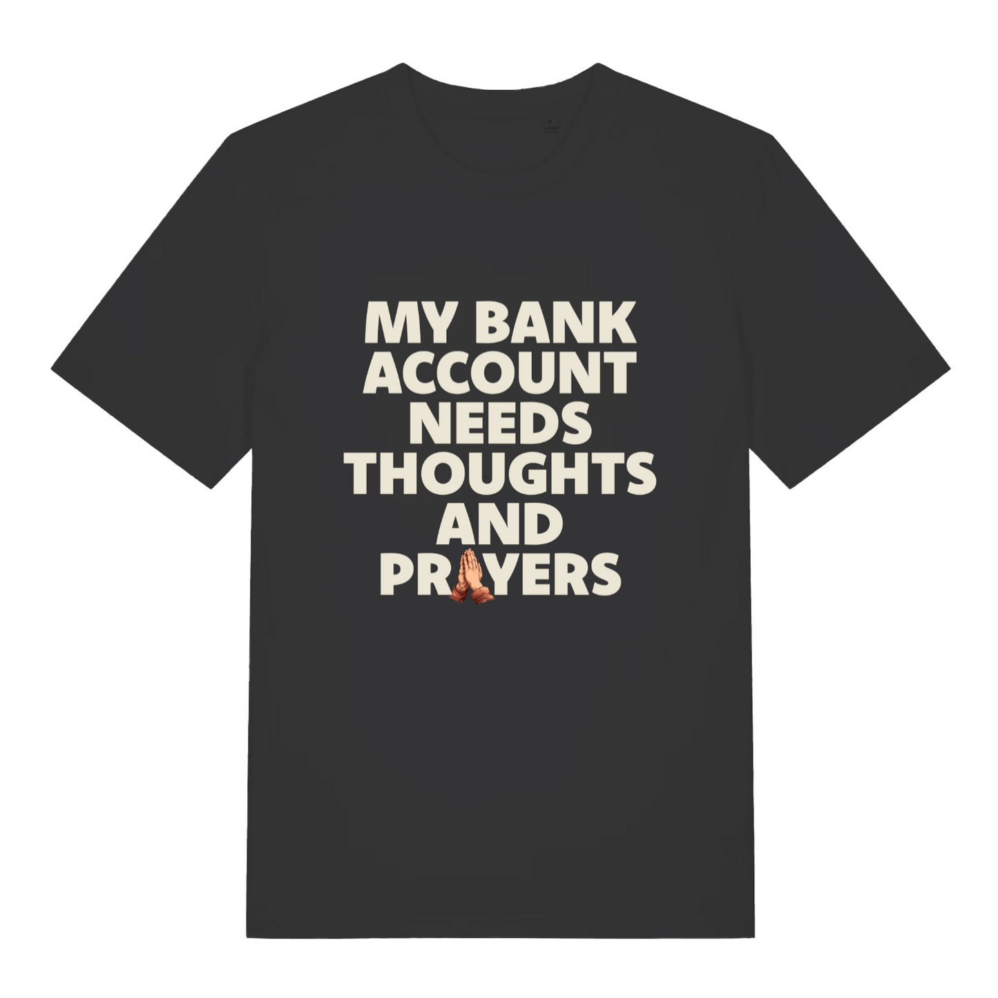 black funny slogan t-shirt with the text 'my bank account needs thoughts and prayers'