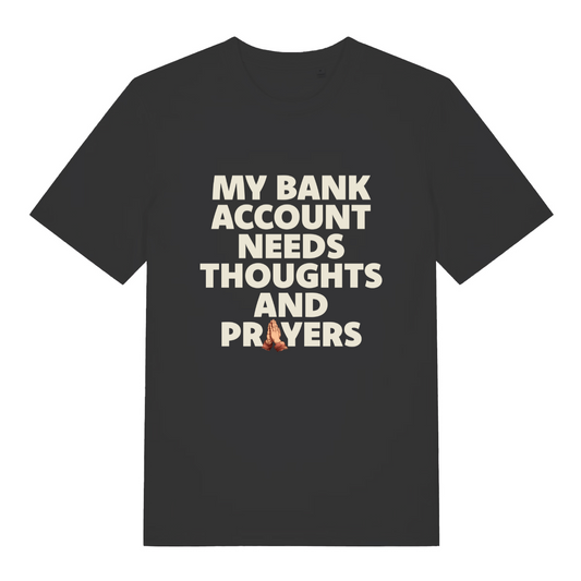 black funny slogan t-shirt with the text 'my bank account needs thoughts and prayers'