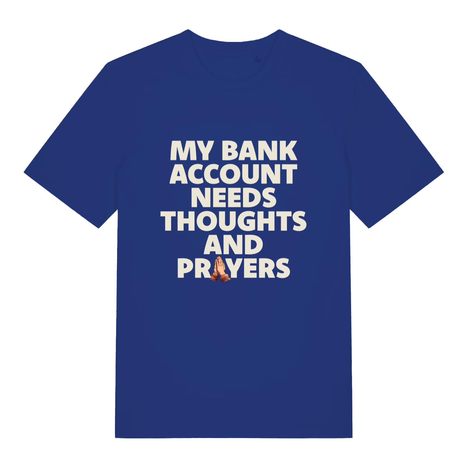 blue funny slogan t-shirt with the text 'my bank account needs thoughts and prayers'
