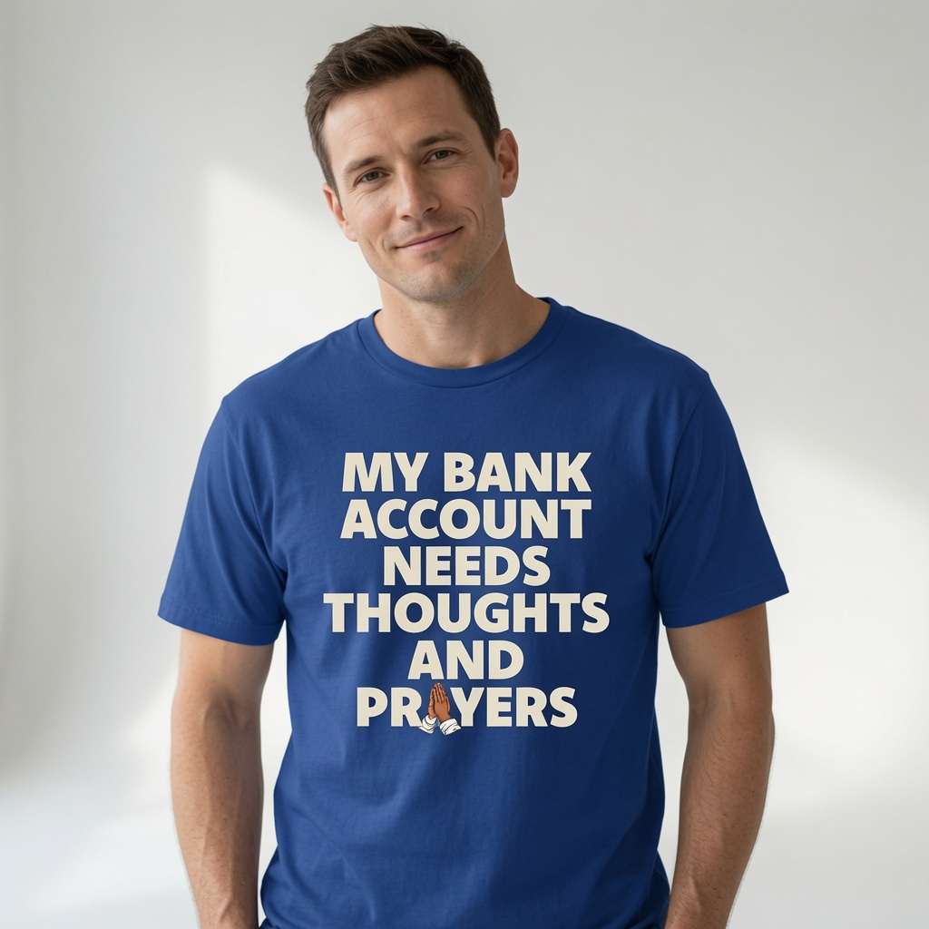 Man in blue My Bank Account Needs Thoughts and Prayers tee, witty fun bank slogan gift