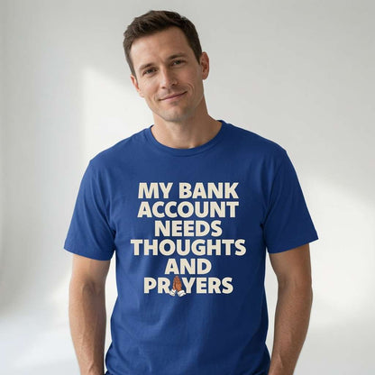 Man in blue My Bank Account Needs Thoughts and Prayers tee, witty fun bank slogan gift