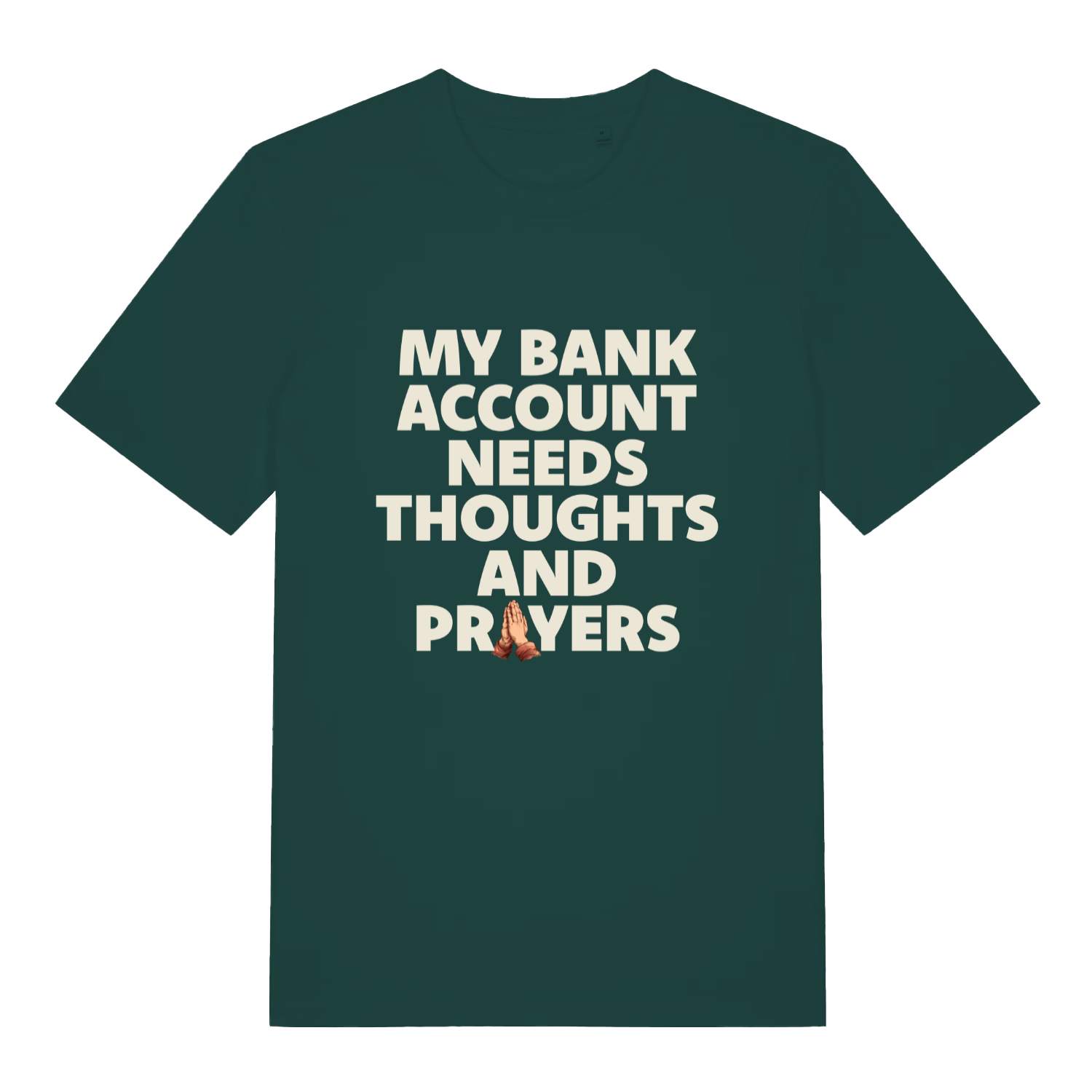 green funny slogan t-shirt with the text 'my bank account needs thoughts and prayers'