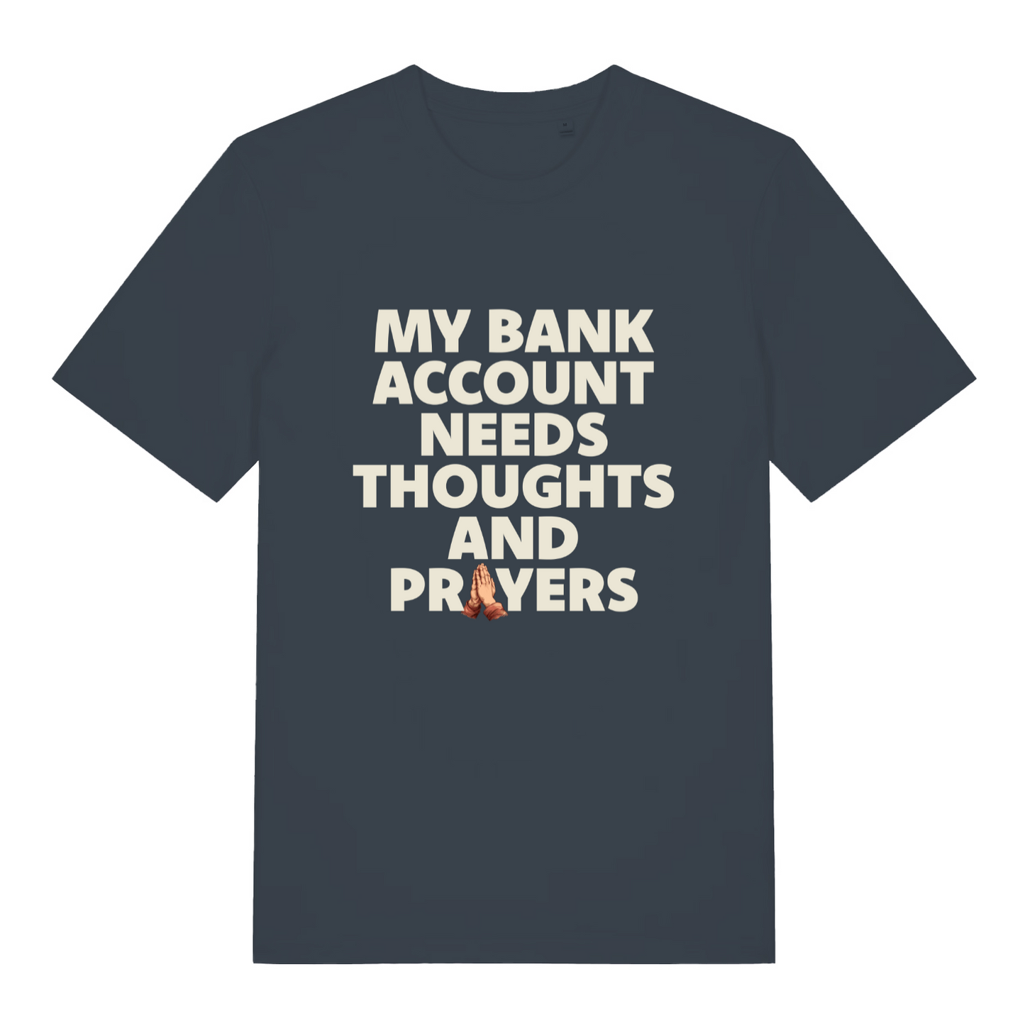 ink grey funny slogan t-shirt with the text 'my bank account needs thoughts and prayers'
