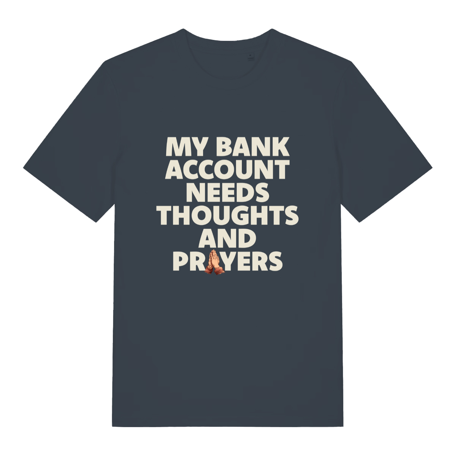 Ink Grey "My Bank Account Needs Thoughts And Prayers" relatable t-shirt flat lay, broke life prayer hands graphic organic cotton funny tee UK