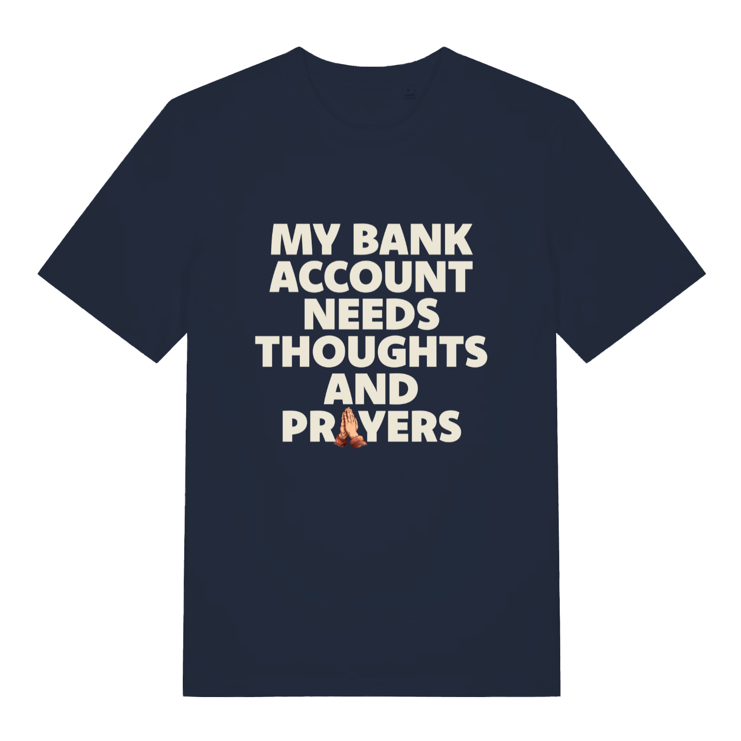 navy funny slogan t-shirt with the text 'my bank account needs thoughts and prayers'