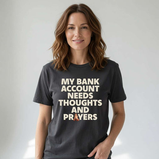 Woman in dark grey My Bank Account Needs Thoughts and Prayers tee, funny humorous money statement gift