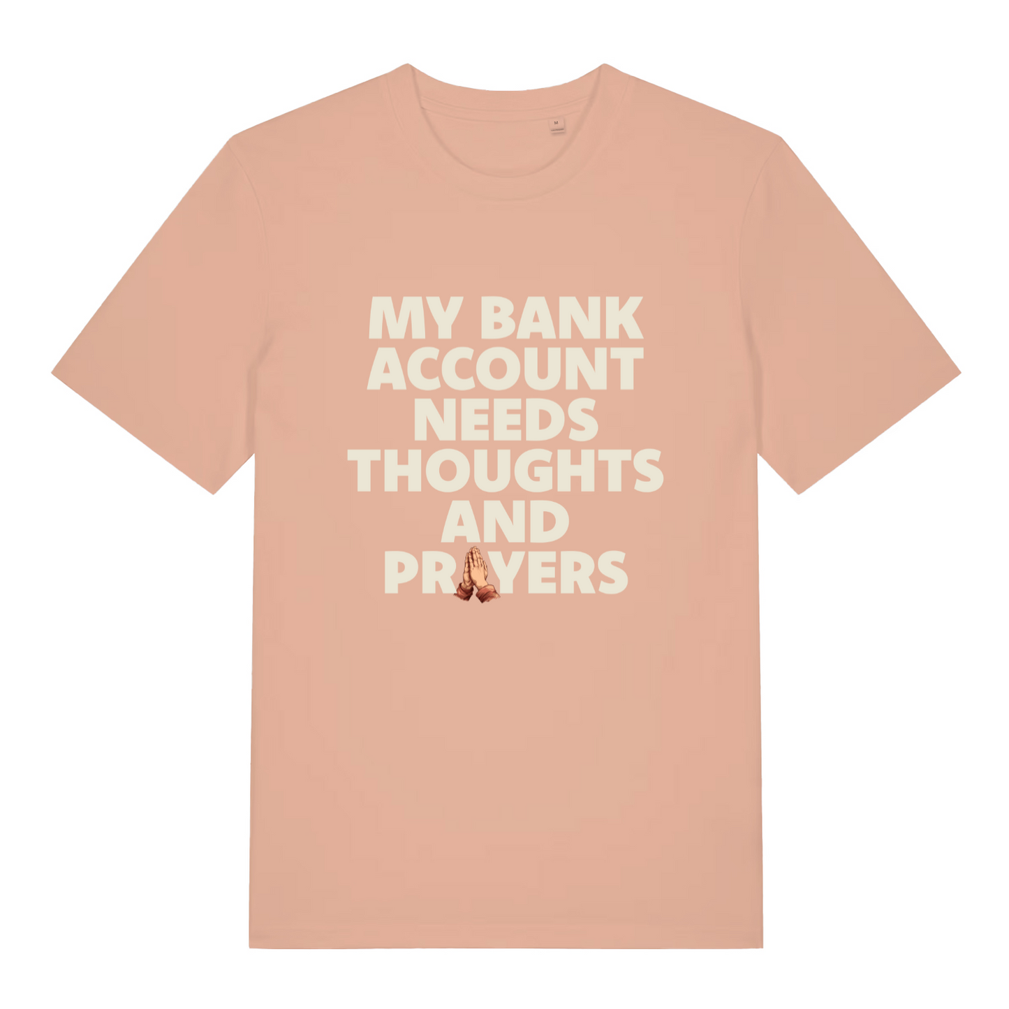 peach women's funny slogan t-shirt with the text 'my bank account needs thoughts and prayers'