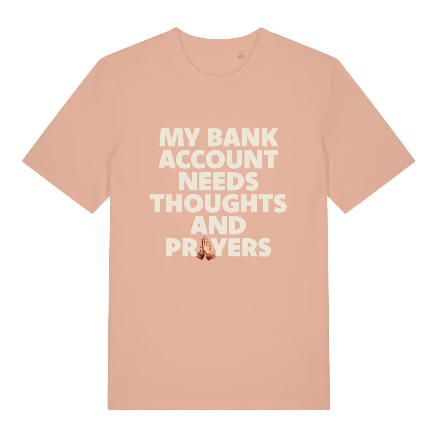 peach women's funny slogan t-shirt with the text 'my bank account needs thoughts and prayers'