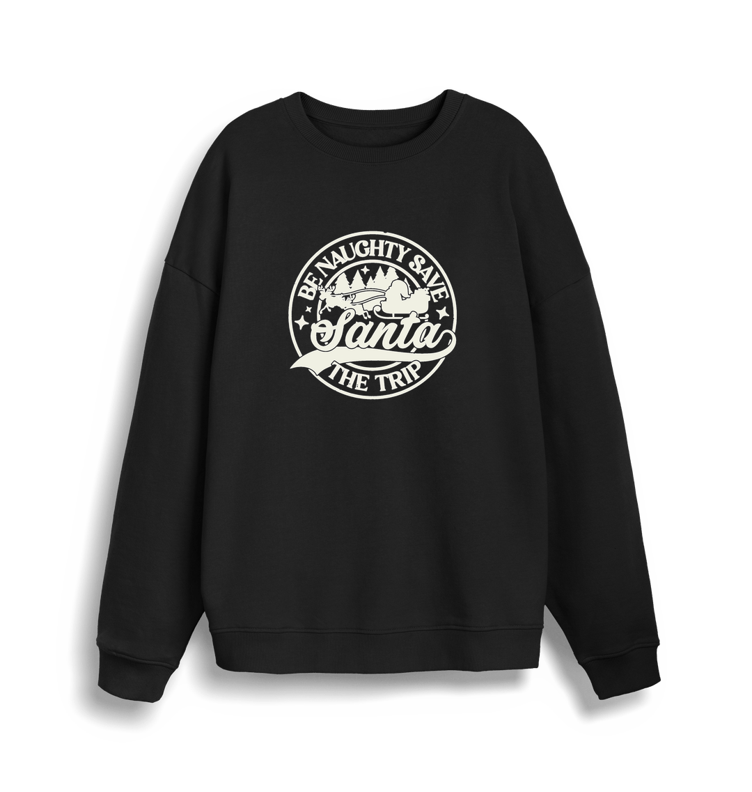 black christmas sweatshirt with the slogan 'be naughty save santa the trip'