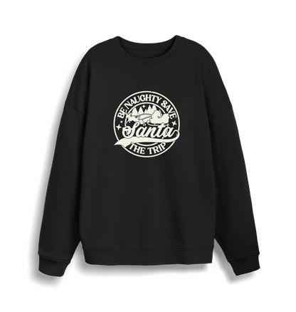 black christmas sweatshirt with the slogan 'be naughty save santa the trip'