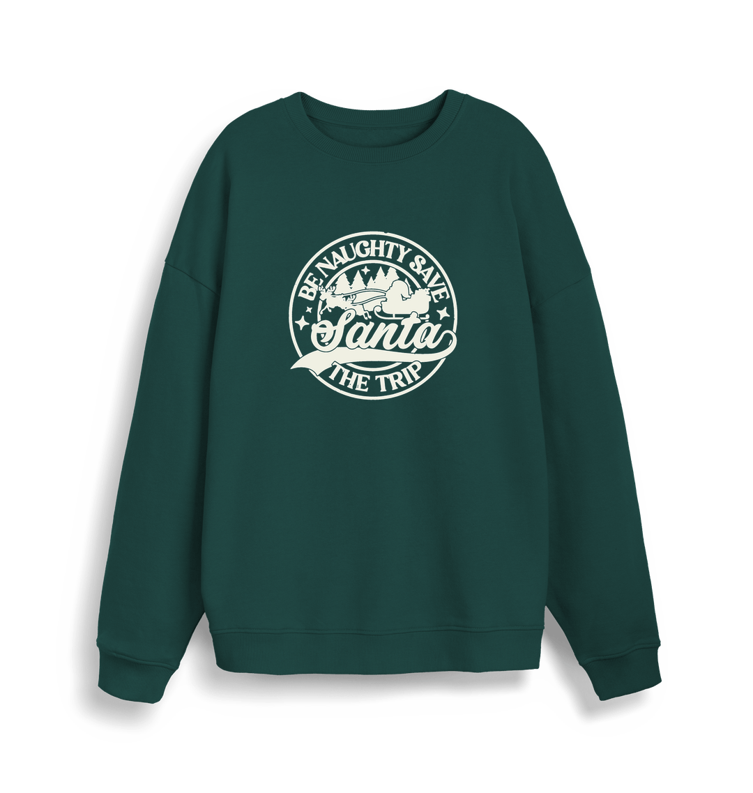 green christmas sweatshirt with the slogan 'be naughty save santa the trip'