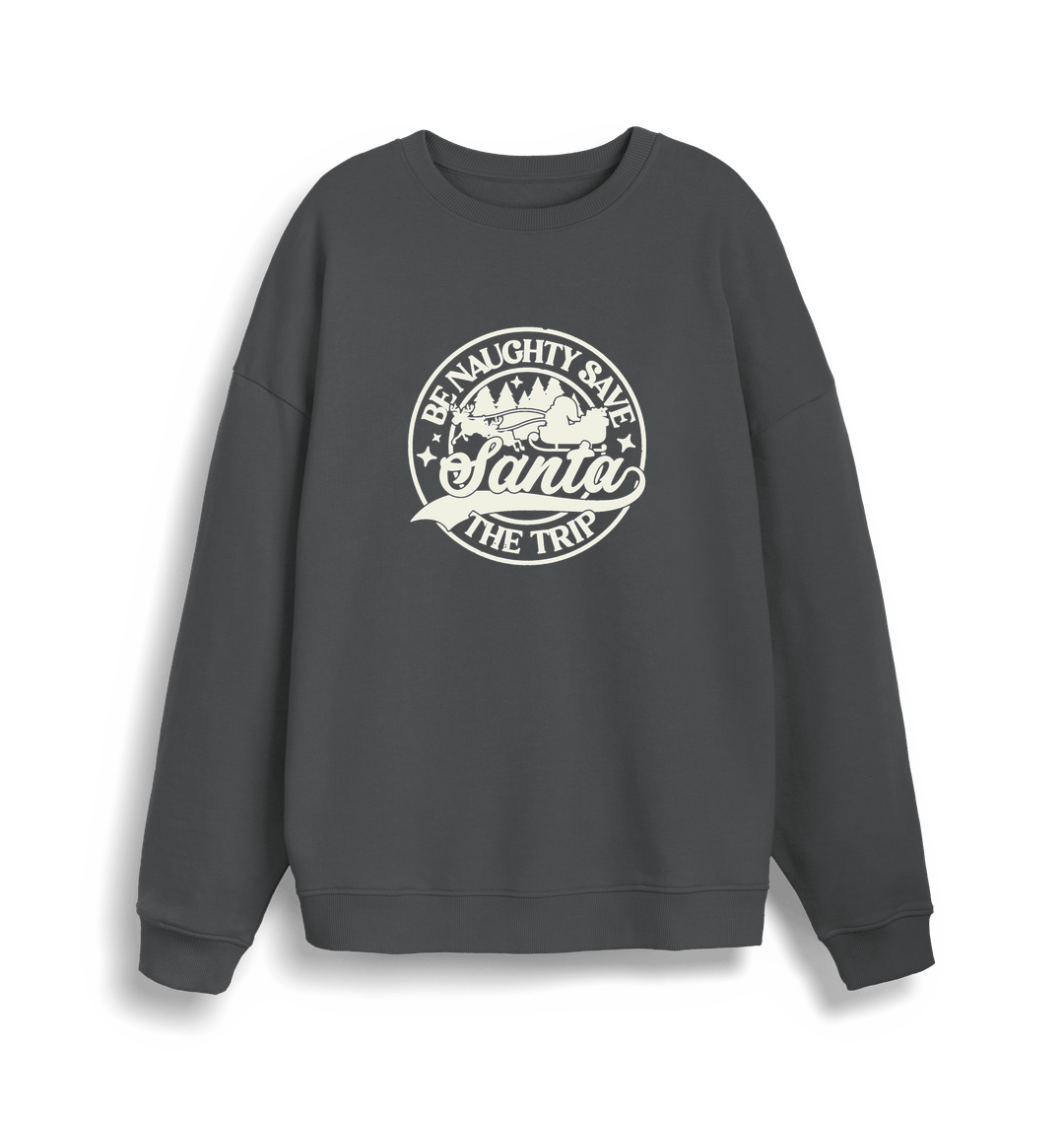 grey christmas sweatshirt with the slogan 'be naughty save santa the trip'