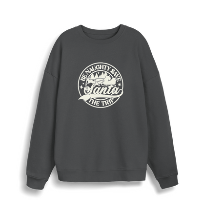 grey christmas sweatshirt with the slogan 'be naughty save santa the trip'