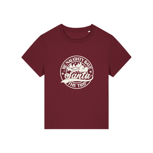 burgundy christmas t-shirt with the slogan 'be naughty save santa the trip'