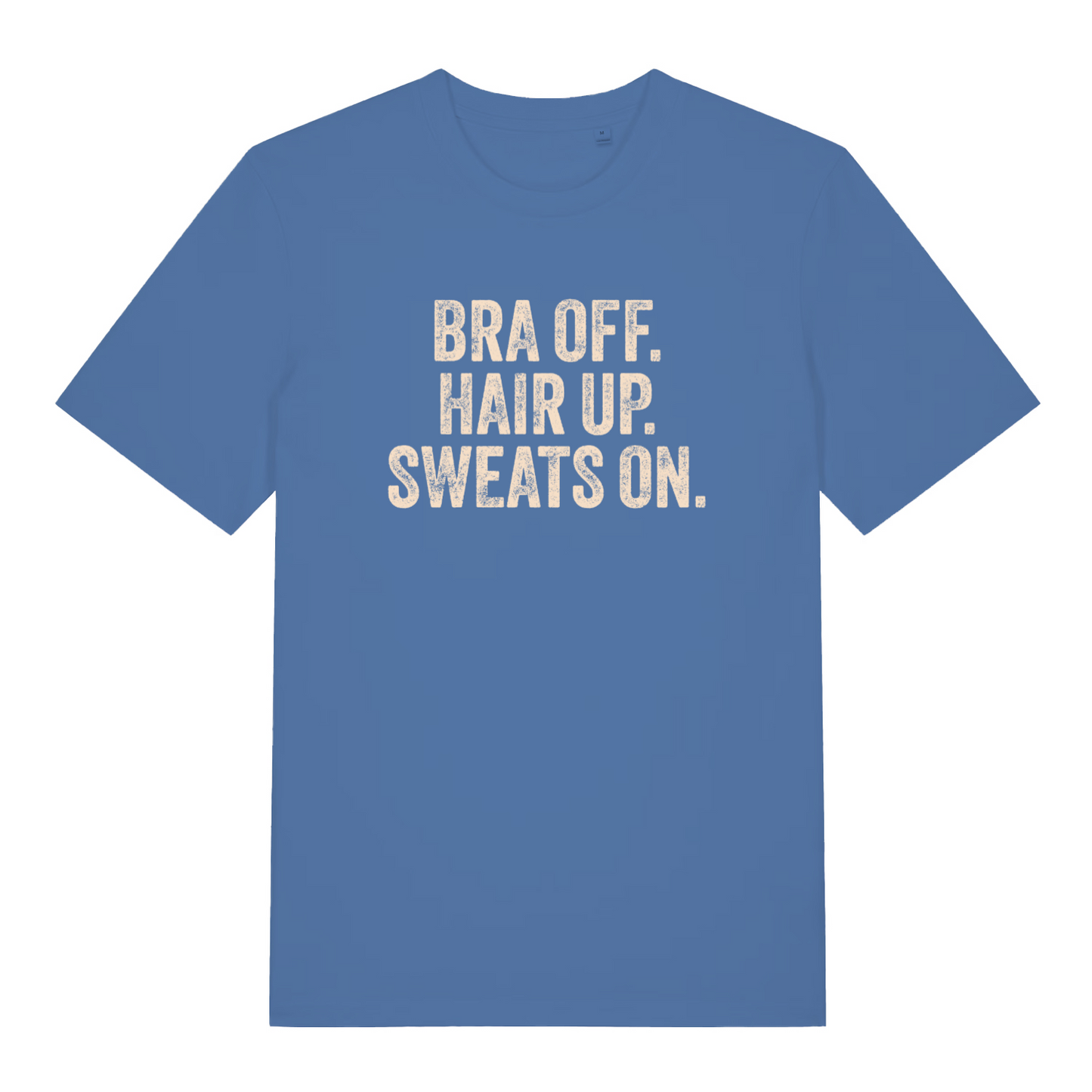 blue women's slogan t-shirt with the text 'bra off. hair up. sweats on'