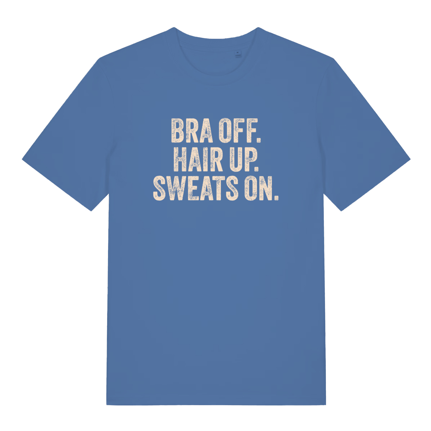 blue women's slogan t-shirt with the text 'bra off. hair up. sweats on'