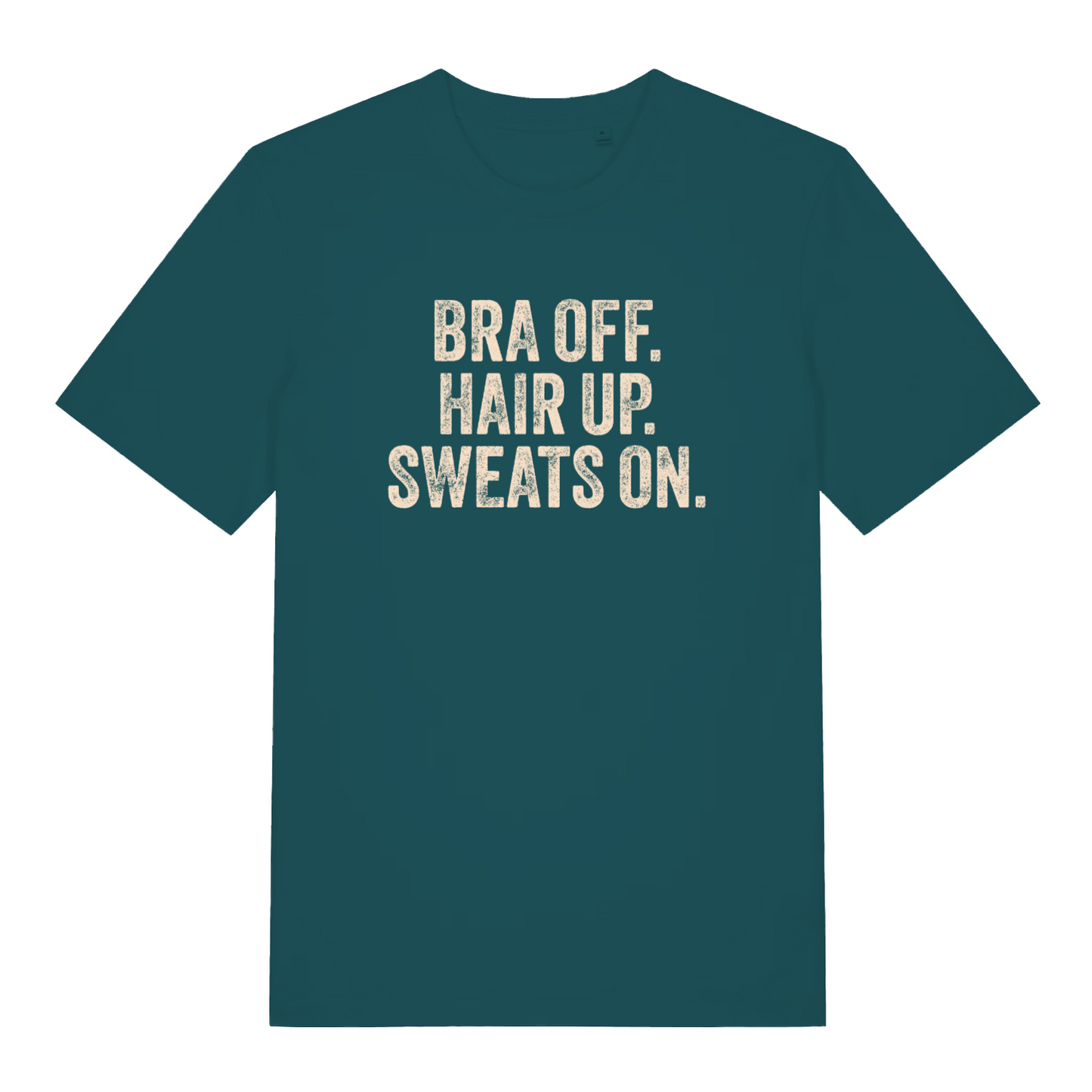 teal women's slogan t-shirt with the text 'bra off. hair up. sweats on'