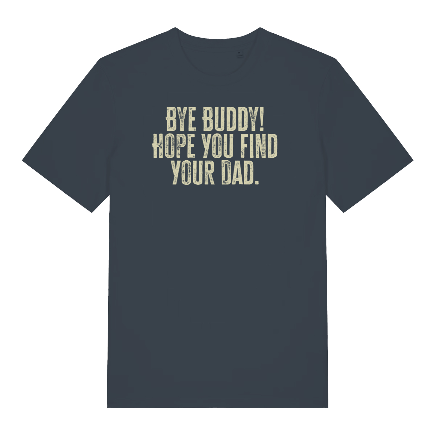 ink grey christmas t-shirt with the slogan 'bye buddy! hope you find your dad'
