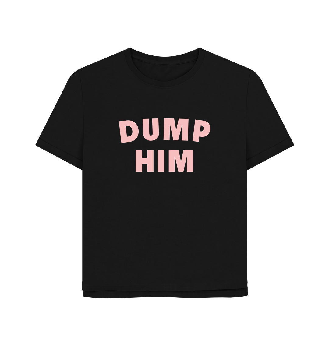 Black Dump Him Women's Relaxed Fit T-shirt