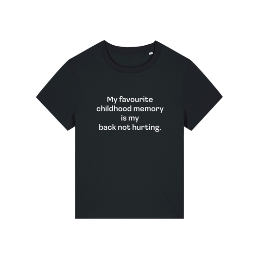 black slogan t-shirt that reads 'my favourite childhood memory is my back not hurting'