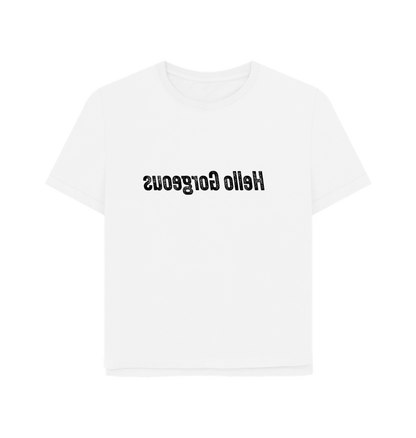 White Hello Gorgeous Women's Relaxed Fit T-shirt