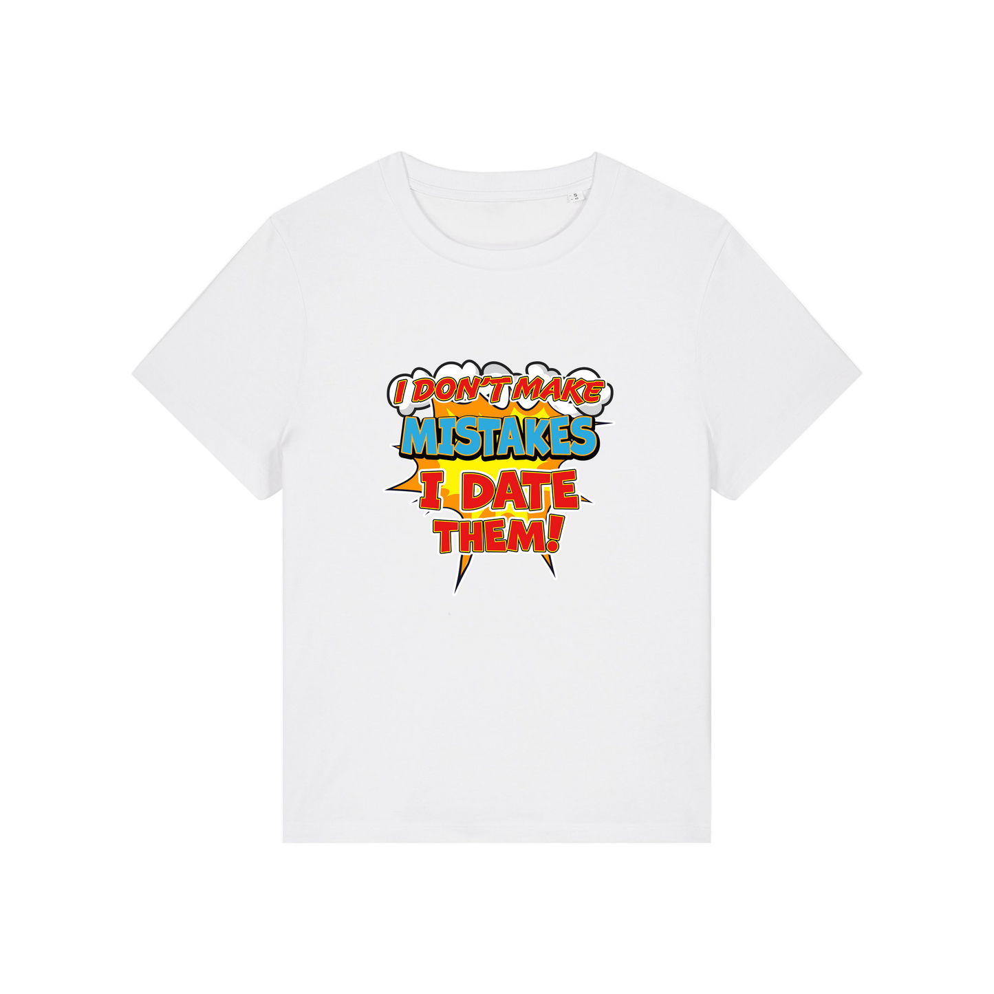 white funny slogan t-shirt that reads 'i don't make mistakes i date them'