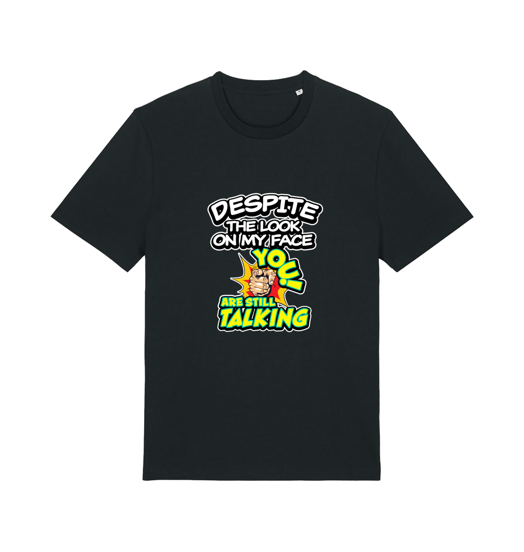 black funny offensive t-shirt with the slogan 'despite the look on my face you are still talking'