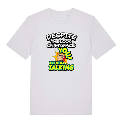 white funny offensive t-shirt with the slogan 'despite the look on my face you are still talking'