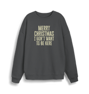 grey christmas sweater with the slogan 'merry christmas i don't want to be here'