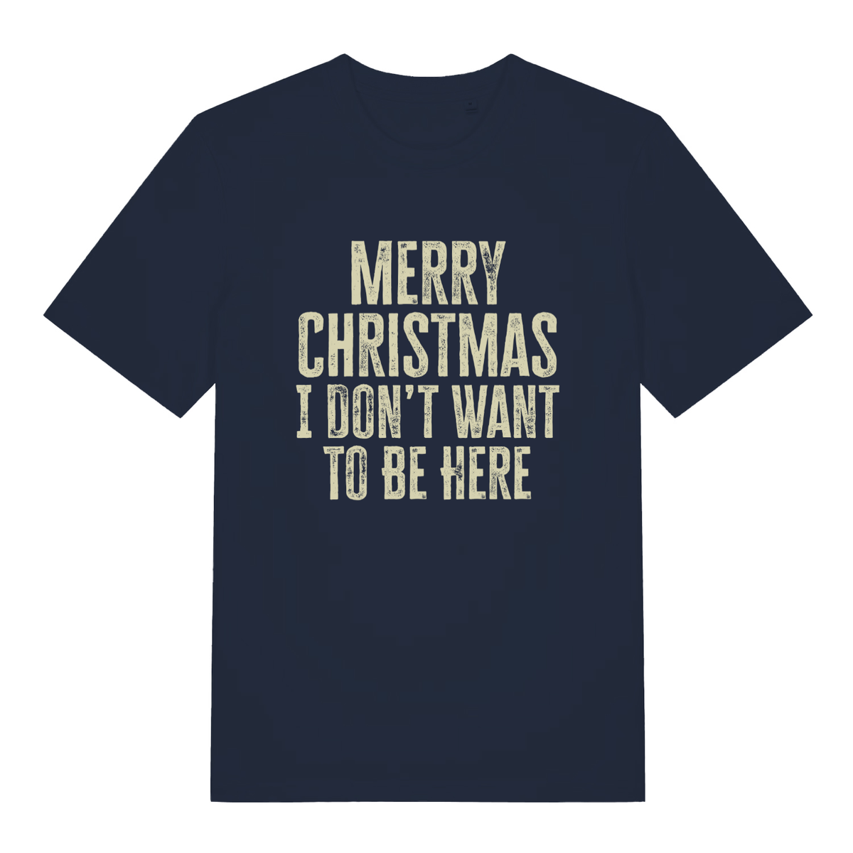 Navy women's Merry Christmas I Don't Want To Be Here T-shirt flat lay showing bold "I Don't Want To Be Here" design
