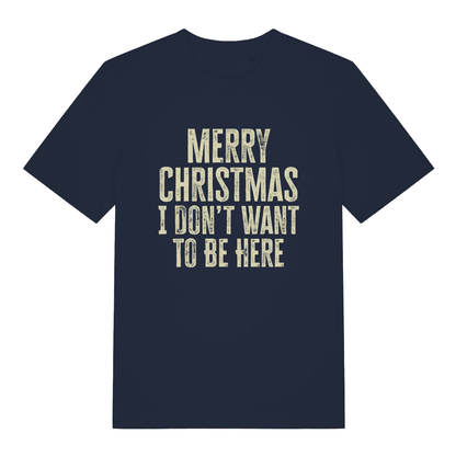 Navy women's Merry Christmas I Don't Want To Be Here T-shirt flat lay showing bold "I Don't Want To Be Here" design