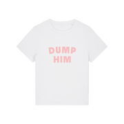 white slogan t-shirt that reads 'dump him'