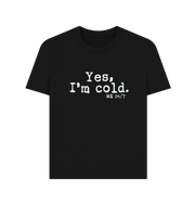 Black I'm Cold Women's T-shirt
