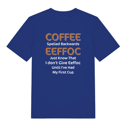 blue women's funny slogan t-shirt with the text 'coffee spelled backwards eeffoc just know that i don't give eeffoc until I've had my first cup'