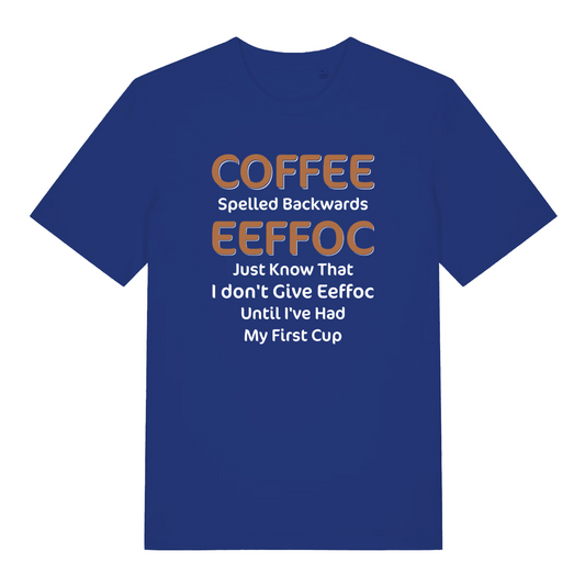 blue women's funny slogan t-shirt with the text 'coffee spelled backwards eeffoc just know that i don't give eeffoc until I've had my first cup'