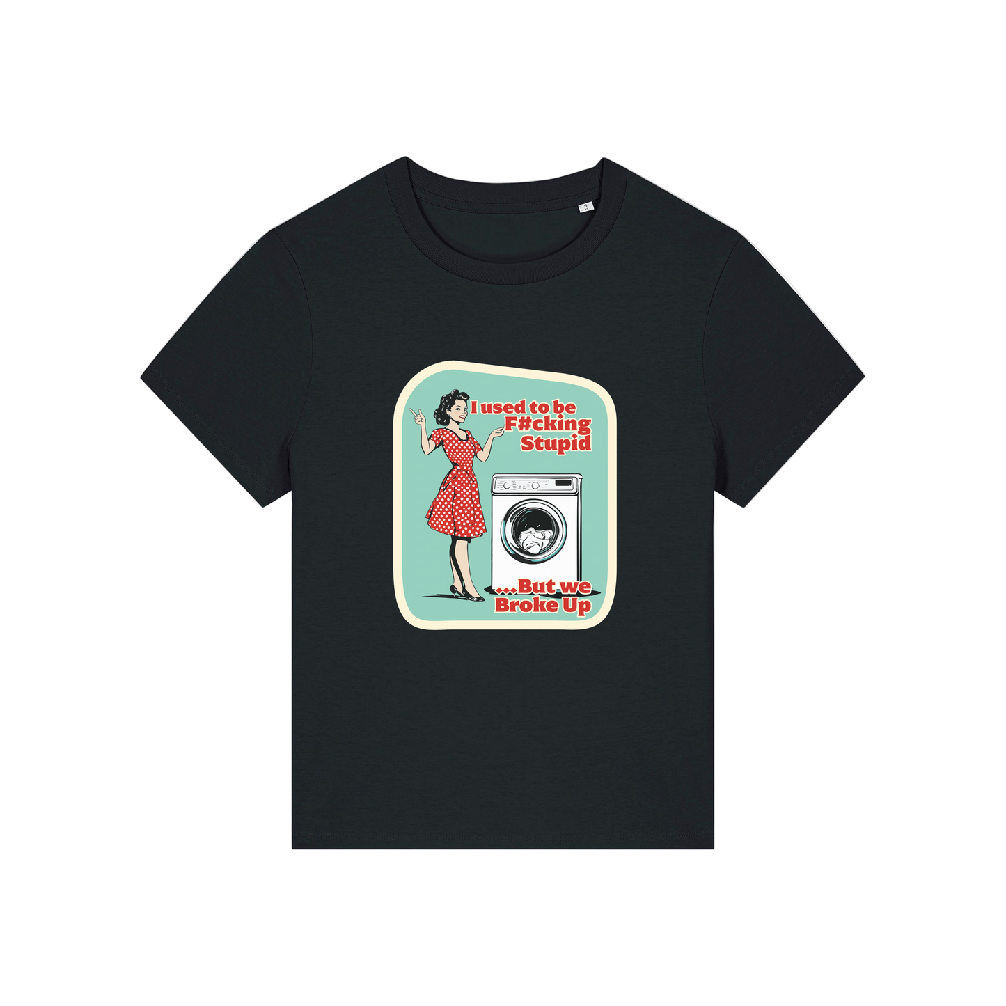 black funny offensive t-shirt with the graphic of a retro housewife stood next to a washing machine and the slogan 'i used to be fucking stupid .. but we broke up'