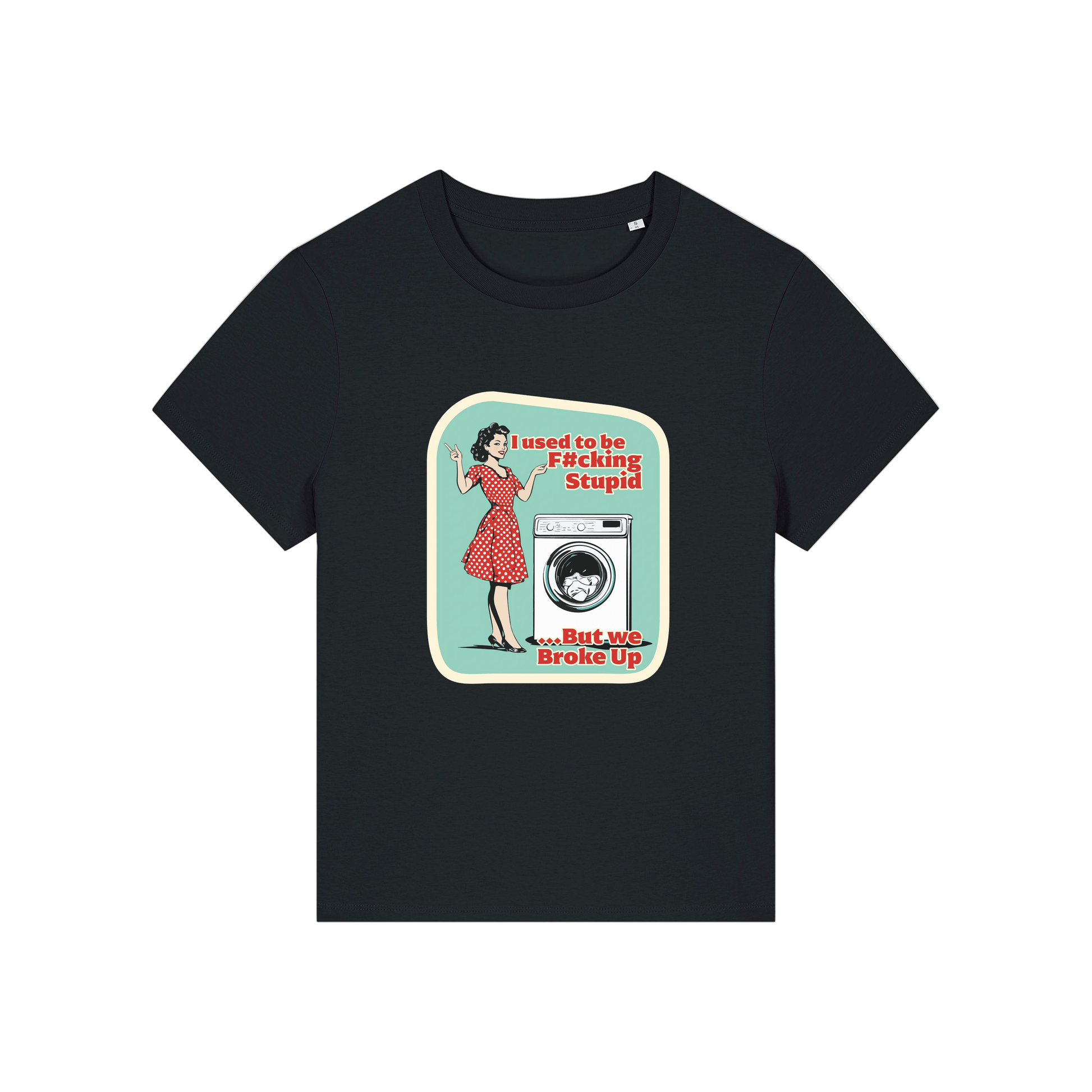 black funny offensive t-shirt with the graphic of a retro housewife stood next to a washing machine and the slogan 'i used to be fucking stupid .. but we broke up'
