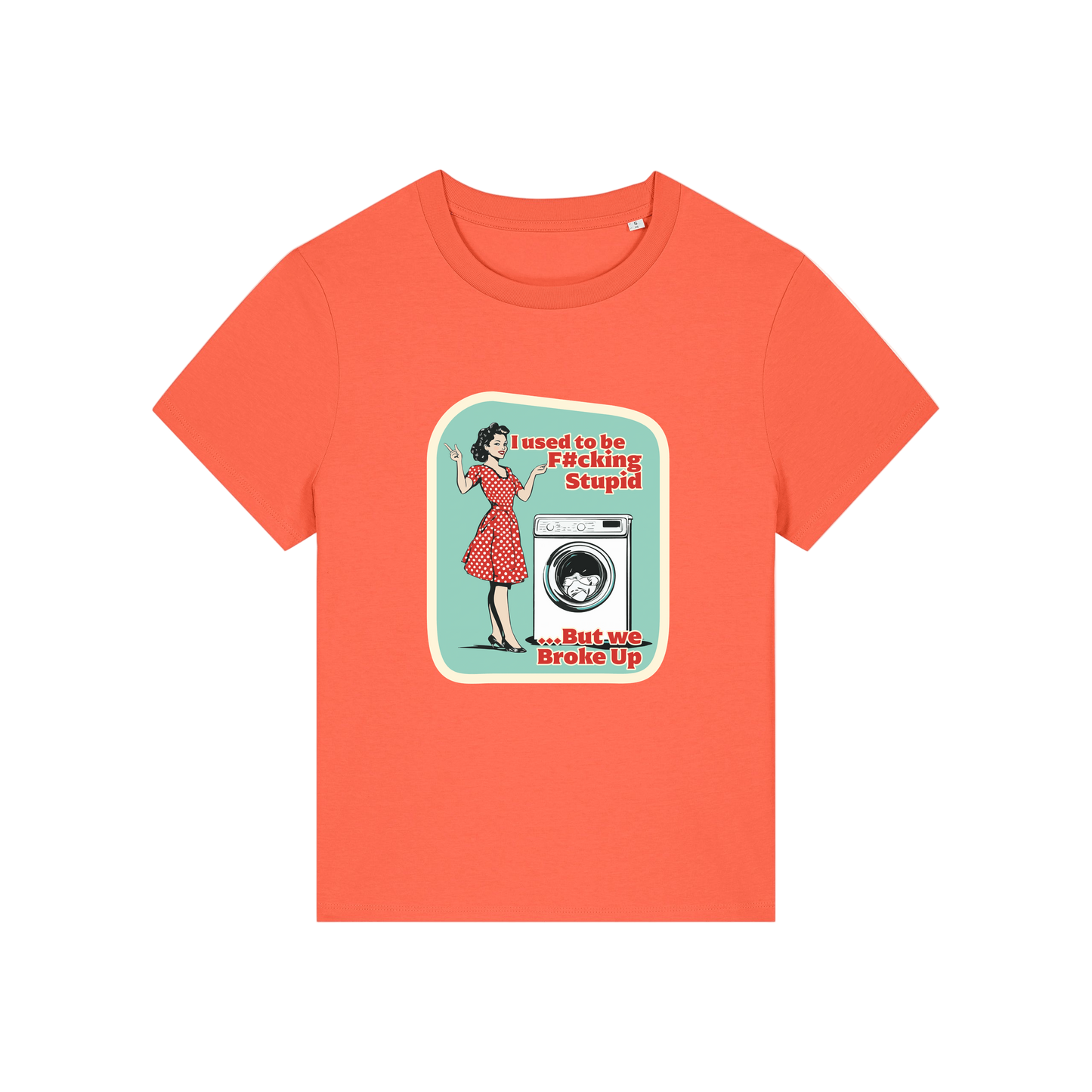 orange funny offensive t-shirt with the graphic of a retro housewife stood next to a washing machine and the slogan 'i used to be fucking stupid .. but we broke up'
