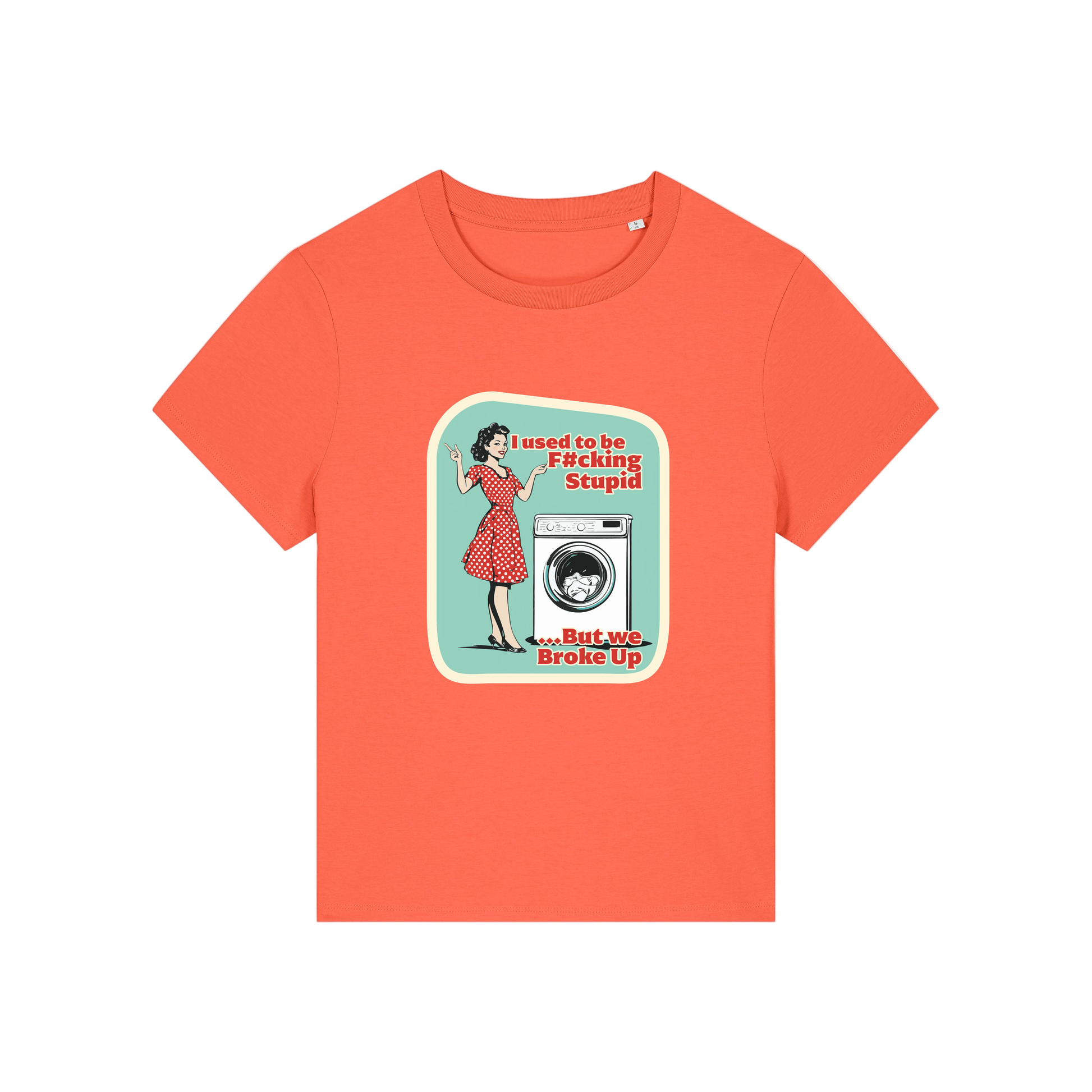orange funny offensive t-shirt with the graphic of a retro housewife stood next to a washing machine and the slogan 'i used to be fucking stupid .. but we broke up'