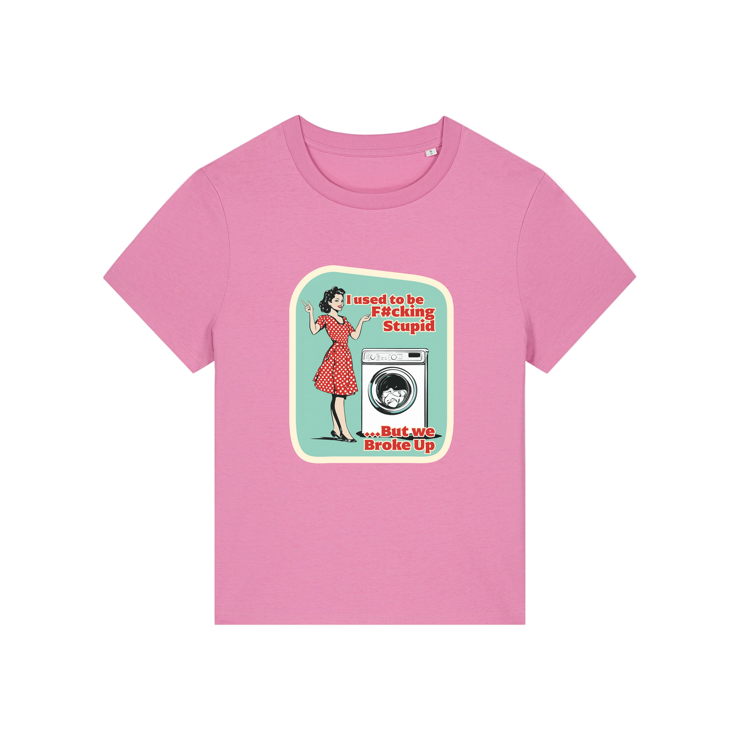 pink funny offensive t-shirt with the graphic of a retro housewife stood next to a washing machine and the slogan 'i used to be fucking stupid .. but we broke up'