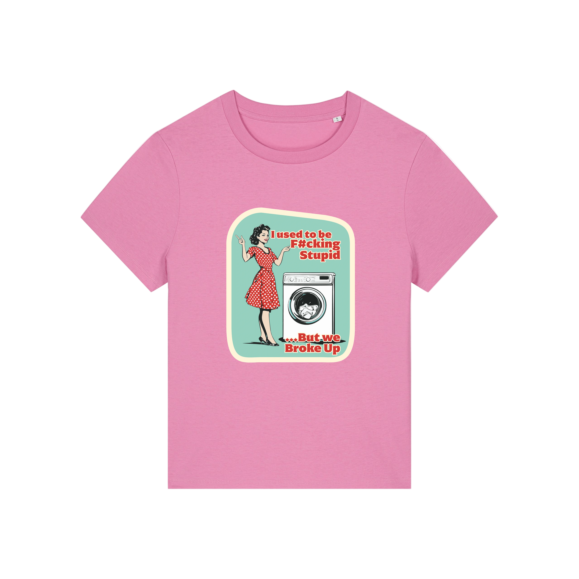 pink funny offensive t-shirt with the graphic of a retro housewife stood next to a washing machine and the slogan 'i used to be fucking stupid .. but we broke up'