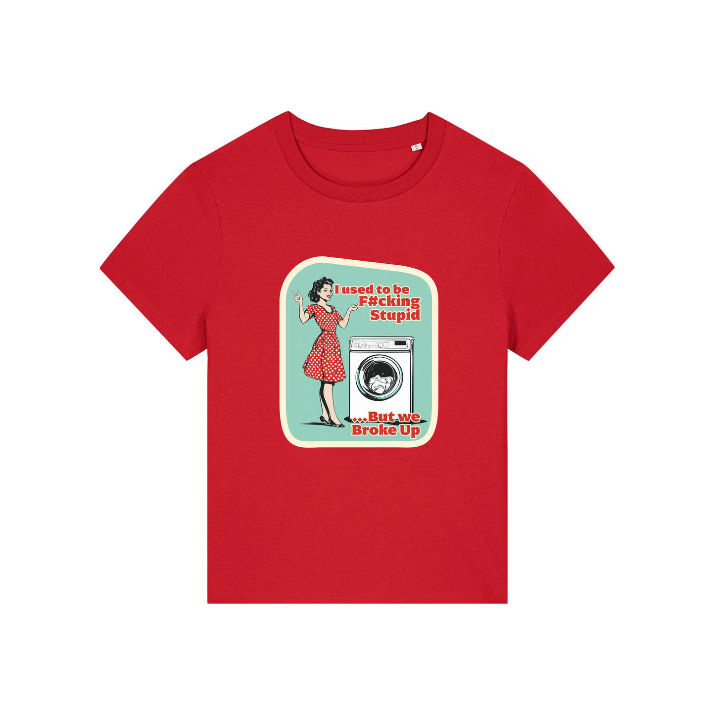 red funny offensive t-shirt with the graphic of a retro housewife stood next to a washing machine and the slogan 'i used to be fucking stupid .. but we broke up'