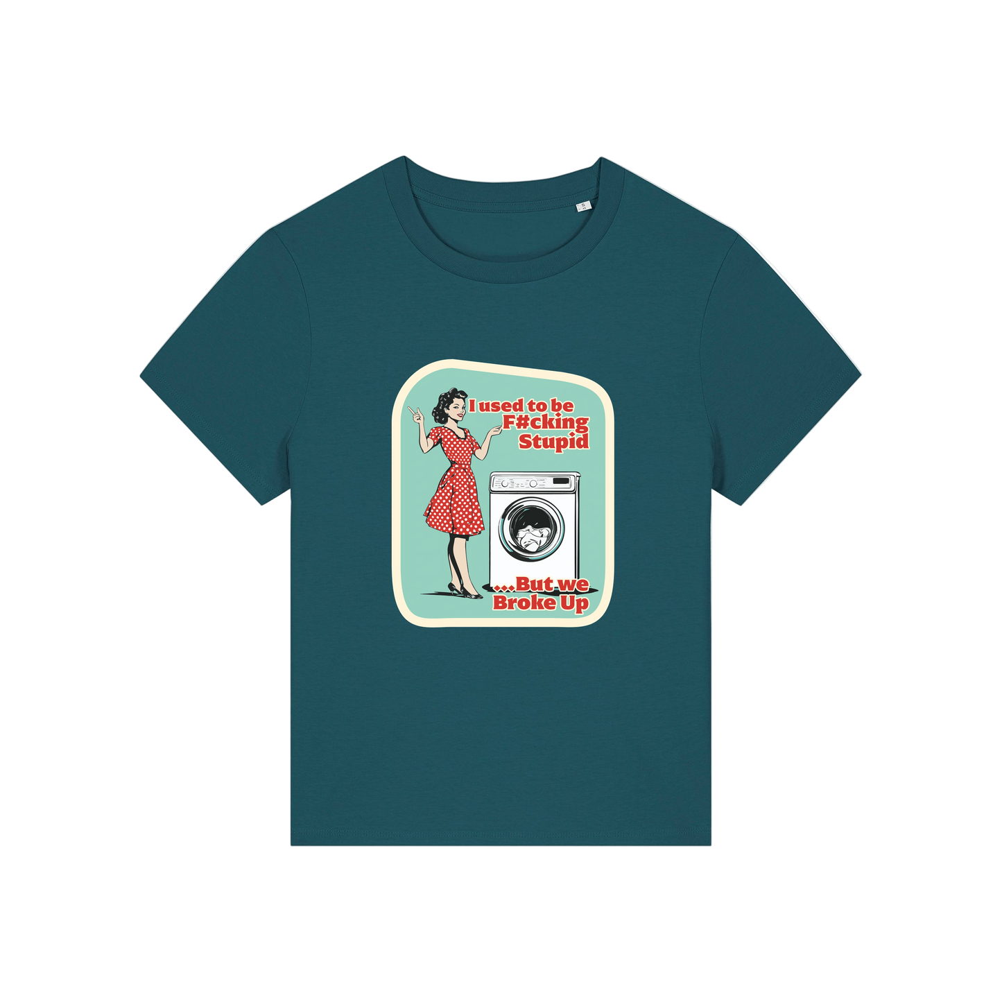 teal funny offensive t-shirt with the graphic of a retro housewife stood next to a washing machine and the slogan 'i used to be fucking stupid .. but we broke up'