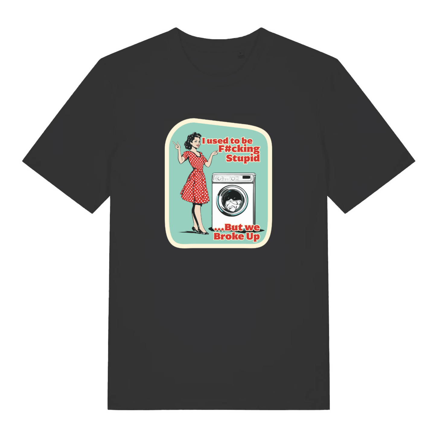 black funny graphic t-shirt with a retro 1950's housewife stood next to a washing machine and the slogan 'i used to be fucking stupid but we broke up'